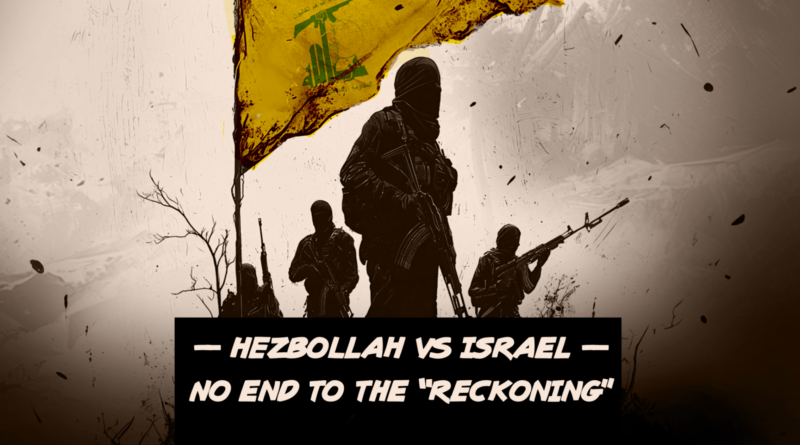 Hezbollah vs Israel – no end to the “reckoning”